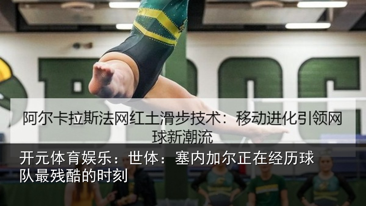 开元体育娱乐:世体:塞内相关情况最残酷的时刻
