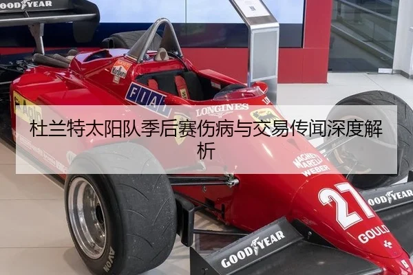 杜兰特太阳队季后赛伤病与交易传闻深度解析